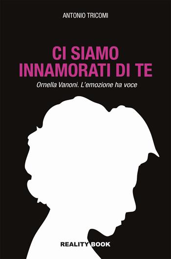 Ci siamo innamorati di te. Ornella Vanoni. L'emozione ha voce - Antonio Tricomi - Libro Reality Book 2025, Controluce | Libraccio.it