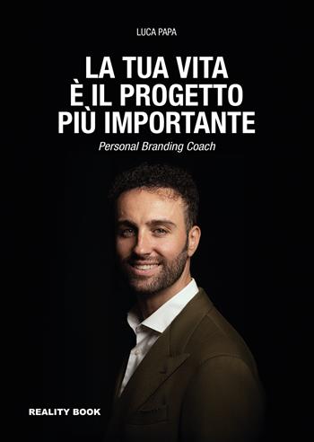 La tua vita è il progetto più importante. Personal branding coach - Luca Papa - Libro Reality Book 2026, Reference | Libraccio.it