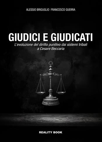Giudici e giudicati. L'evoluzione del diritto punitivo dai sistemi tribali a Cesare Beccaria - Alessio Briguglio, Francesco Guerra - Libro Reality Book 2026, Reference | Libraccio.it