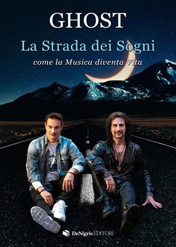 La strada dei sogni. Come la musica diventa vita - Alessandro Magistri, Enrico Magistri, Ghost - Libro De Nigris 2023, Melodia | Libraccio.it