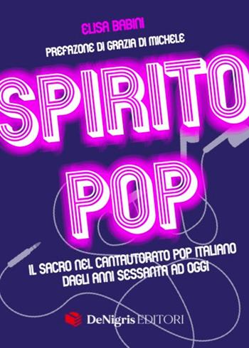 Spirito pop. Il sacro nel cantautorato pop italiano dagli anni sessanta ad oggi - Elisa Babini - Libro De Nigris 2023, Concerto | Libraccio.it
