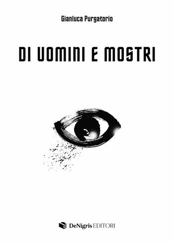 Di uomini e mostri - Gianluca Purgatorio - Libro De Nigris 2023 | Libraccio.it