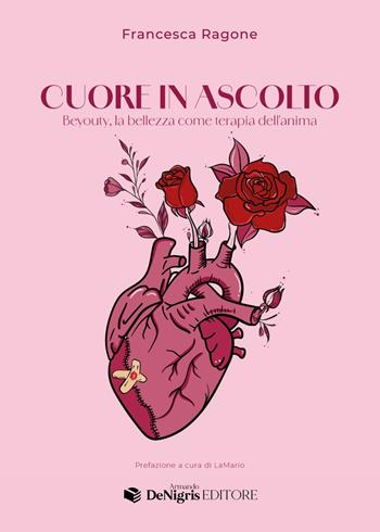 Cuore in ascolto. Beyouty, la bellezza come terapia dell'anima - Francesca Ragone - Libro De Nigris 2024 | Libraccio.it