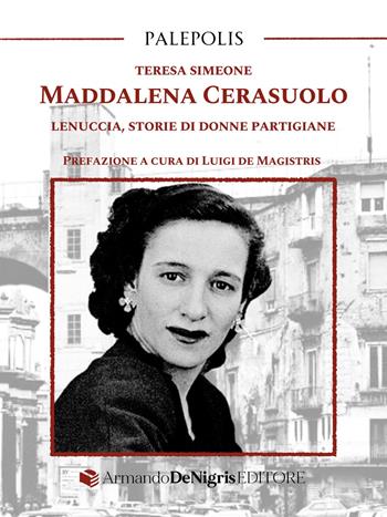 Maddalena Cerasuolo. Lenuccia, storie di donne partigiane - Teresa Simeone - Libro De Nigris 2025, Palepolis | Libraccio.it