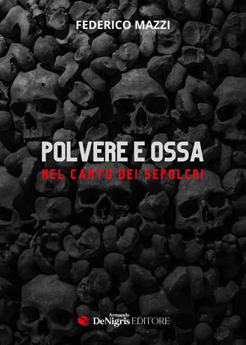 Polvere e ossa. Nel canto dei sepolcri - Federico Mazzi - Libro De Nigris 2024 | Libraccio.it