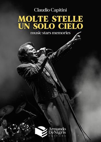 Molte stelle, un solo cielo. Music stars memories - Claudio Capitini - Libro De Nigris 2024, Concerto | Libraccio.it