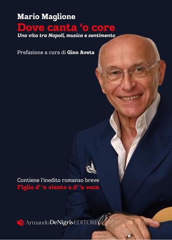 Dove canta ‘o core. Una vita tra Napoli, musica e sentimento - Mario Maglione - Libro De Nigris 2025 | Libraccio.it
