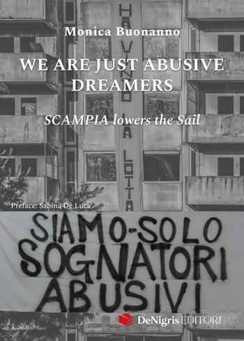 We are just abusive dreamers. Scampia lowers the sail - Monica Buonanno - Libro De Nigris 2023, Società | Libraccio.it