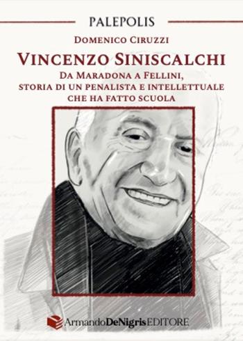 Vincenzo Siniscalchi. Da Maradona a Fellini, storia di un penalista e intellettuale che ha fatto scuola - Domenico Ciruzzi - Libro De Nigris 2024 | Libraccio.it