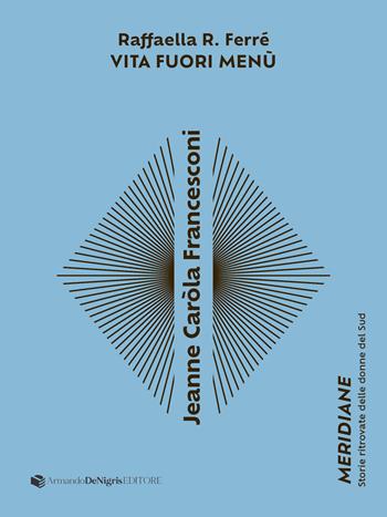 Jeanne Caròla Francesconi. Vita fuori menù - R. Raffaella Ferrè - Libro De Nigris 2025, Meridiane | Libraccio.it