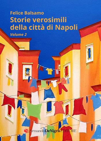 Storie verosimili della città di Napoli. Vol. 2 - Felice Balsamo - Libro De Nigris 2025 | Libraccio.it
