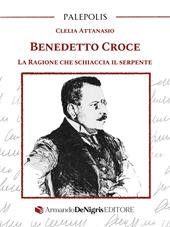 Benedetto Croce. La ragione che schiaccia il serpente