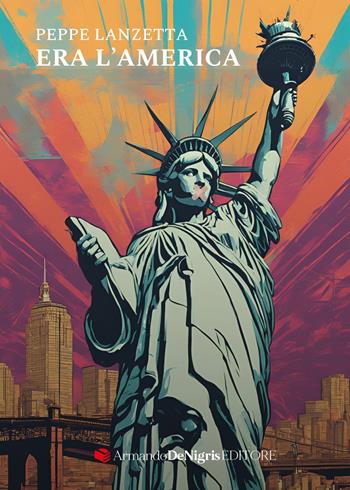Era l'America - Peppe Lanzetta - Libro De Nigris 2024 | Libraccio.it