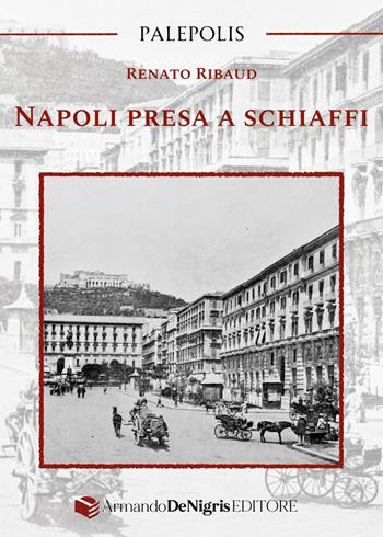 Napoli presa a schiaffi - Renato Ribaud - Libro De Nigris 2024, Palepolis | Libraccio.it