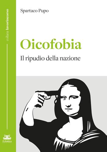Oicofobia. Il ripudio della nazione - Spartaco Pupo - Libro Eclettica 2023, Lavorincorso | Libraccio.it