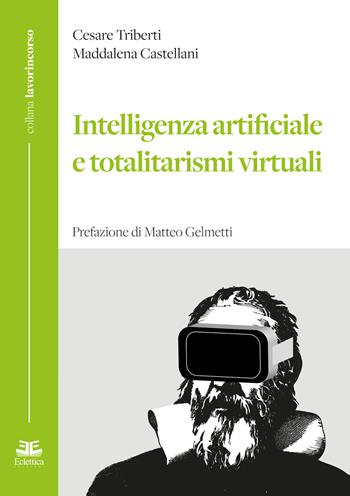 Intelligenza artificiale e totalitarismi virtuali - Cesare Triberti, Maddalena Castellani - Libro Eclettica 2023, Lavorincorso | Libraccio.it