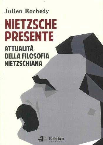 Nietzsche presente. Attualità della filosofia nietzschiana - Julien Rochedy - Libro Eclettica 2023 | Libraccio.it