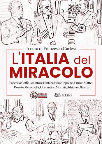 L'Italia del miracolo. Federico Caffè, Amintore Fanfani, Felice Ippolito, Enrico Mattei, Donato Menichella, Costantino Mortati, Adriano Olivetti  - Libro Eclettica 2023, Visioni | Libraccio.it