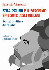 Ezra Pound e il fascismo spiegato agli inglesi. Scritti in difesa per l'Italia