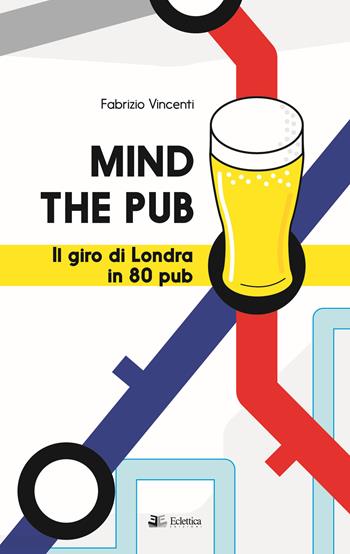 Mind the pub. Il giro di Londra in 80 pub - Fabrizio Vincenti - Libro Eclettica 2024, Sovraculture | Libraccio.it