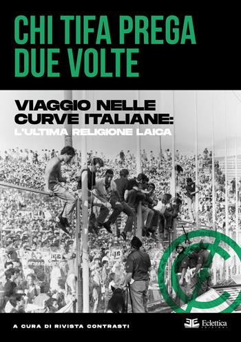 Chi tifa prega due volte. Viaggio nelle curve italiane: l'ultima religione laica  - Libro Eclettica 2025 | Libraccio.it
