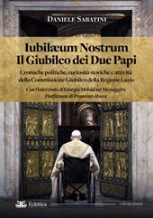 Iubilaeum Nostrum. Il Giubileo dei due Papi. Cronache politiche, curiosità storiche e attività della Commissione Giubileo della Regione Lazio