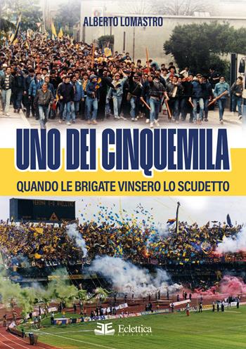 Uno dei cinquemila. Quando le Brigate vinsero lo scudetto - Alberto Lomastro - Libro Eclettica 2025, Spalti gremiti | Libraccio.it