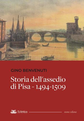 Storia dell'assedio di Pisa 1494-1509 - Gino Benvenuti - Libro Eclettica 2025, Abrasioni | Libraccio.it