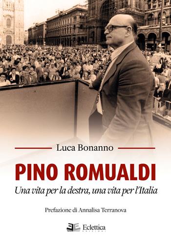 Pino Romualdi. Una vita per la destra, una vita per l'Italia - Luca Bonanno - Libro Eclettica 2026, Secolo breve | Libraccio.it
