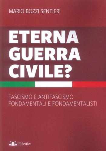 Eterna guerra civile? Fascismo e antifascismo fondamentali e fondamentalisti - Mario Bozzi Sentieri - Libro Eclettica 2026 | Libraccio.it
