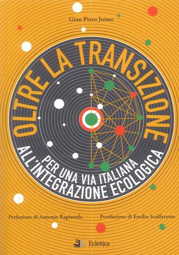 Oltre la transizione. Per una via italiana all'integrazione ecologica - Gian Piero Joime - Libro Eclettica 2026 | Libraccio.it