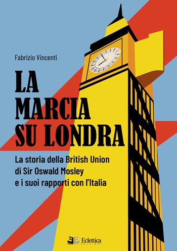 La marcia su Londra. La storia della British Union di Sir Osvald Mosley e i suoi rapporti con l’Italia - Fabrizio Vincenti - Libro Eclettica 2026, Secolo breve | Libraccio.it
