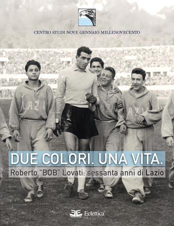 Due colori. Una vita. Roberto «Bob» Lovati: sessanta anni di Lazio - Centro studi Nove Gennaio Millenovecento - Libro Eclettica 2026, Spalti gremiti | Libraccio.it