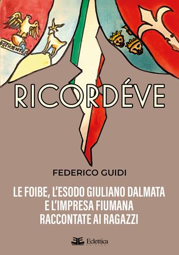 Ricordéve. Le foibe, l'esodo giuliano dalmata e l'impresa fiumana raccontate ai ragazzi - Federico Guidi - Libro Eclettica 2026, Secolo breve | Libraccio.it