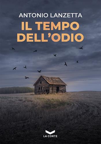 Il tempo dell'odio - Antonio Lanzetta - Libro La Corte Editore 2022, Underground | Libraccio.it