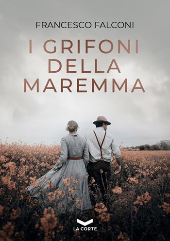 I grifoni della Maremma - Francesco Falconi - Libro La Corte Editore 2022, Millennium | Libraccio.it