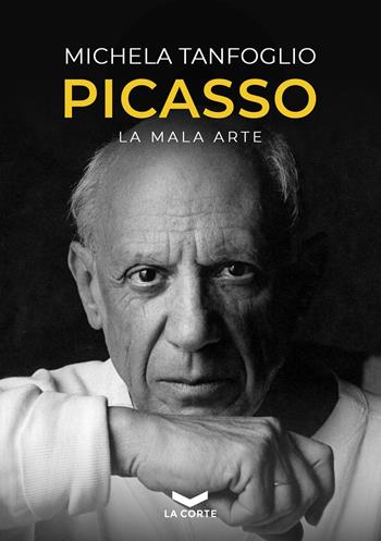 Picasso. La mala arte - Michela Tanfoglio - Libro La Corte Editore 2023 | Libraccio.it