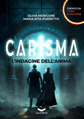 Carisma. L'indagine dell'anima - Silvia Mericone, Maria Rita Porretto, Fabio Guaglione - Libro La Corte Editore 2023, Labyrinth | Libraccio.it