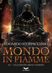 L'illusione degli uomini. Mondo in fiamme. Vol. 3