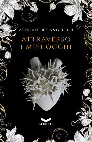 Attraverso i miei occhi - Alessandro Angelelli - Libro La Corte Editore 2024, Le finestre | Libraccio.it