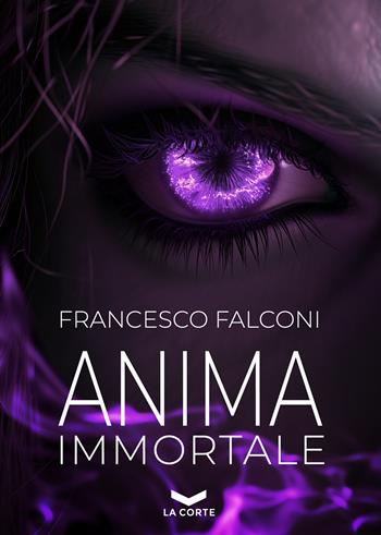 Anima immortale - Francesco Falconi - Libro La Corte Editore 2024 | Libraccio.it