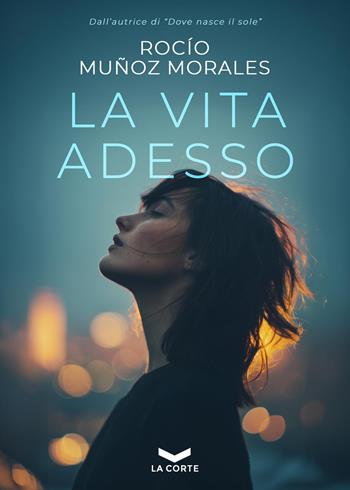 La vita adesso - Rocio Muñoz Morales - Libro La Corte Editore 2025 | Libraccio.it