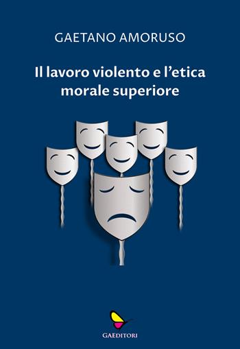 Il lavoro violento e l'etica morale superiore - Gaetano Amoruso - Libro GAEditori 2023 | Libraccio.it
