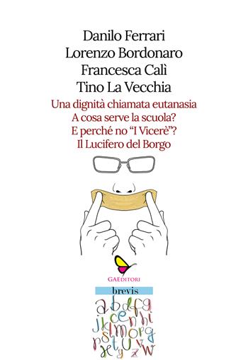 Una dignità chiamata eutanasia-A cosa serve la scuola?-E perché no «I Viceré»?-Il Lucifero del Borgo - Lorenzo Bordonaro, Francesca Calì, Tino La Vecchia - Libro GAEditori 2023, Brevis | Libraccio.it