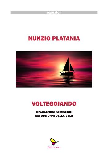 Volteggiando. Divagazioni semiserie nei dintorni della vela - Nunzio Platania - Libro GAEditori 2023, Sognatori | Libraccio.it