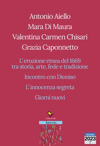 L'eruzione etnea del 1669 tra storia, arte, fede e tradizione. Incontro con Dioniso. L’innocenza segreta. Giorni nuovi - Antonio Aiello, Mara Di Maura, Valentina Carmen Chisari - Libro GAEditori 2023, Brevis | Libraccio.it