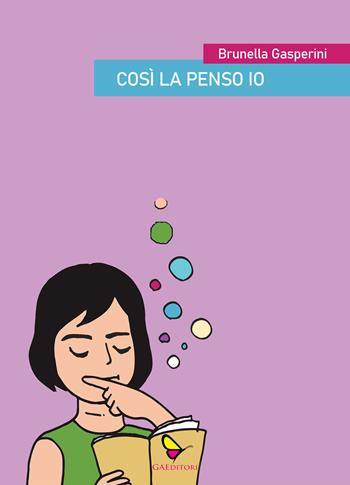 Così la penso io - Brunella Gasperini - Libro GAEditori 2023, Brunella | Libraccio.it