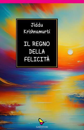 Il regno della felicità - Jiddu Krishnamurti - Libro GAEditori 2024, Dispacci | Libraccio.it
