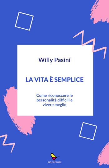 La vita è semplice. Come riconoscere le personalità difficili e vivere meglio - Willy Pasini - Libro GAEditori 2025, Dispacci | Libraccio.it