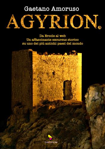 Agyrion.it. Da Ercole al web. Un affascinante excursus storico su uno dei più antichi paesi del mondo. Ediz. integrale - Gaetano Amoruso - Libro GAEditori 2025 | Libraccio.it